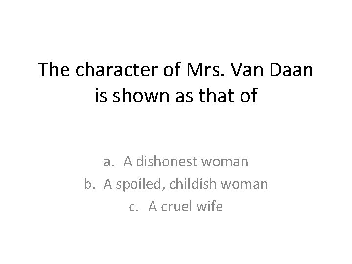 The character of Mrs. Van Daan is shown as that of a. A dishonest The character of Mrs. Van Daan is shown as that of a. A dishonest