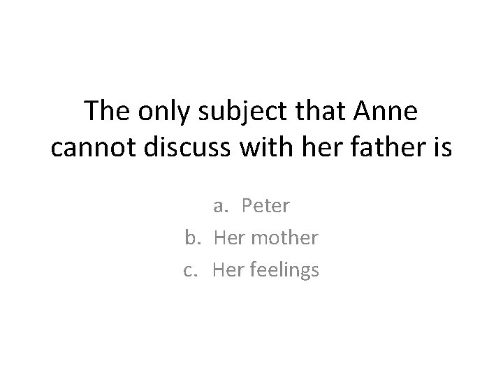The only subject that Anne cannot discuss with her father is a. Peter b. The only subject that Anne cannot discuss with her father is a. Peter b.