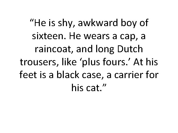 “He is shy, awkward boy of sixteen. He wears a cap, a raincoat, and “He is shy, awkward boy of sixteen. He wears a cap, a raincoat, and