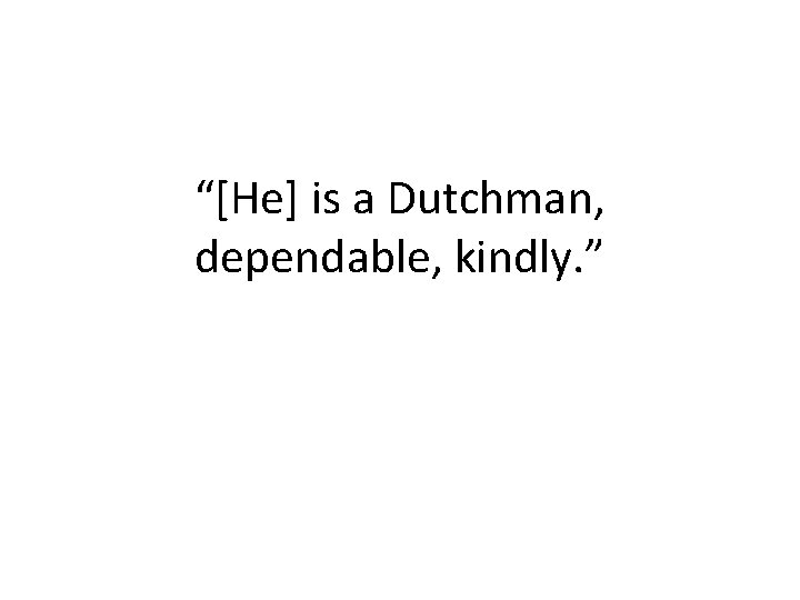 “[He] is a Dutchman, dependable, kindly. ” 