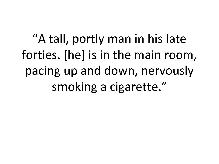 “A tall, portly man in his late forties. [he] is in the main room,