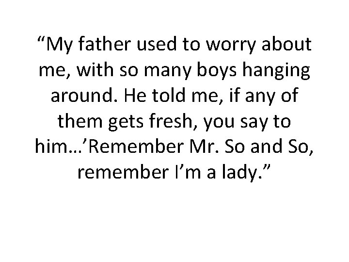 “My father used to worry about me, with so many boys hanging around. He “My father used to worry about me, with so many boys hanging around. He