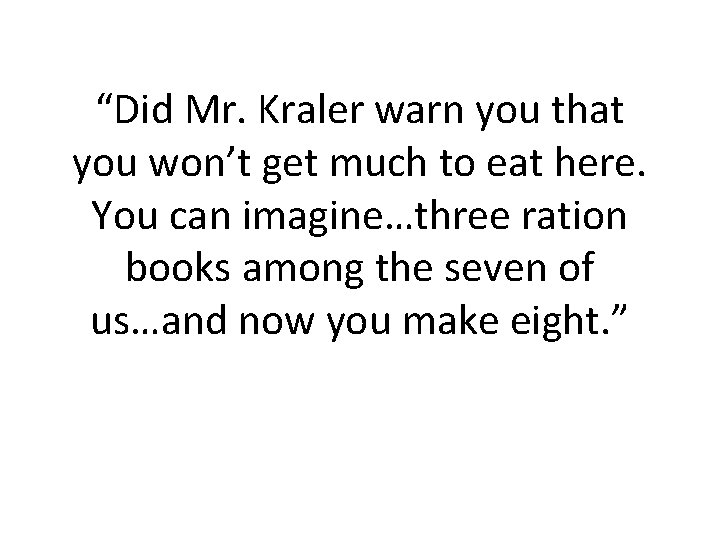 “Did Mr. Kraler warn you that you won’t get much to eat here. You “Did Mr. Kraler warn you that you won’t get much to eat here. You