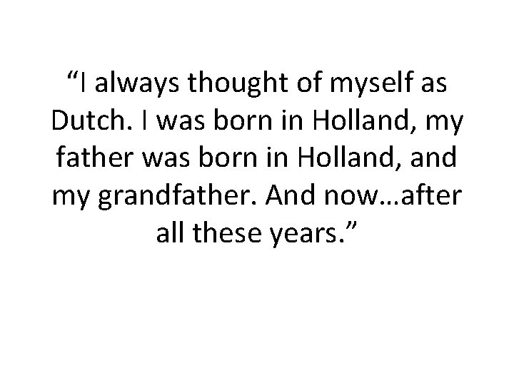 “I always thought of myself as Dutch. I was born in Holland, my father “I always thought of myself as Dutch. I was born in Holland, my father
