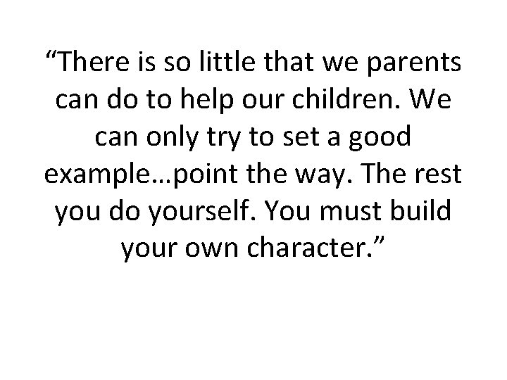 “There is so little that we parents can do to help our children. We “There is so little that we parents can do to help our children. We