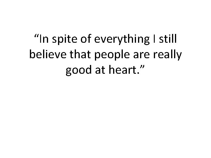 “In spite of everything I still believe that people are really good at heart. “In spite of everything I still believe that people are really good at heart.