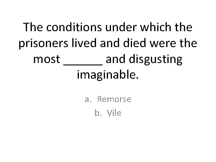 The conditions under which the prisoners lived and died were the most ______ and The conditions under which the prisoners lived and died were the most ______ and