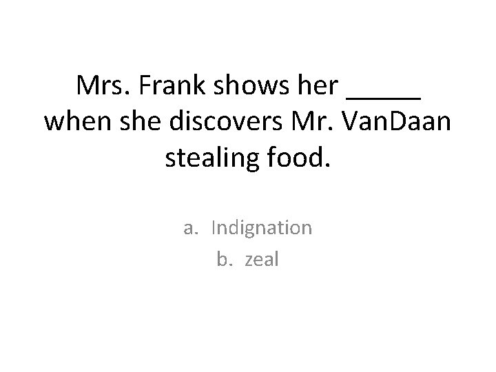 Mrs. Frank shows her _____ when she discovers Mr. Van. Daan stealing food. a. Mrs. Frank shows her _____ when she discovers Mr. Van. Daan stealing food. a.