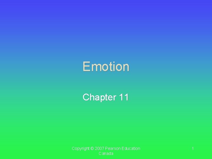 Emotion Chapter 11 Copyright © 2007 Pearson Education Canada 1 Emotion Chapter 11 Copyright © 2007 Pearson Education Canada 1