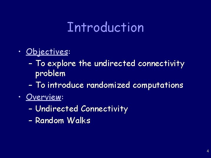 Introduction • Objectives: – To explore the undirected connectivity problem – To introduce randomized