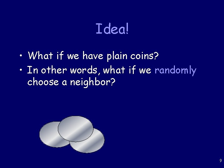 Idea! • What if we have plain coins? • In other words, what if