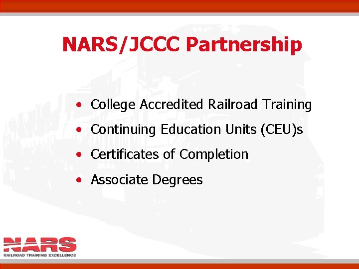 NARS/JCCC Partnership • College Accredited Railroad Training • Continuing Education Units (CEU)s • Certificates