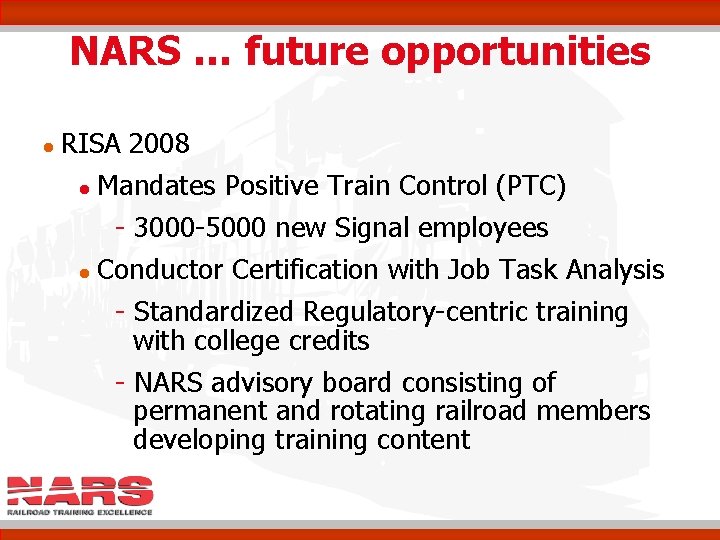 NARS … future opportunities l RISA 2008 l l Mandates Positive Train Control (PTC)