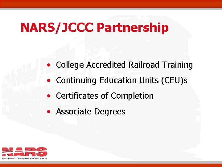 NARS/JCCC Partnership • College Accredited Railroad Training • Continuing Education Units (CEU)s • Certificates