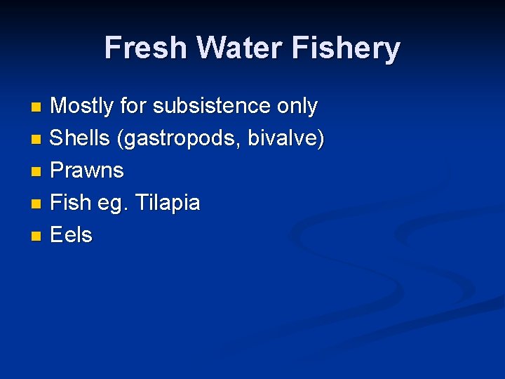 Fresh Water Fishery Mostly for subsistence only n Shells (gastropods, bivalve) n Prawns n