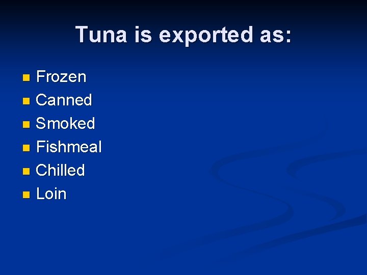 Tuna is exported as: Frozen n Canned n Smoked n Fishmeal n Chilled n