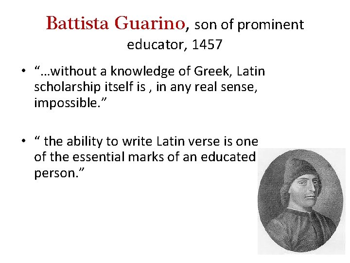 Battista Guarino, son of prominent educator, 1457 • “…without a knowledge of Greek, Latin Battista Guarino, son of prominent educator, 1457 • “…without a knowledge of Greek, Latin