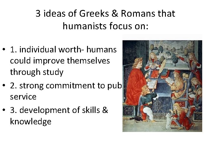 3 ideas of Greeks & Romans that humanists focus on: • 1. individual worth- 3 ideas of Greeks & Romans that humanists focus on: • 1. individual worth-