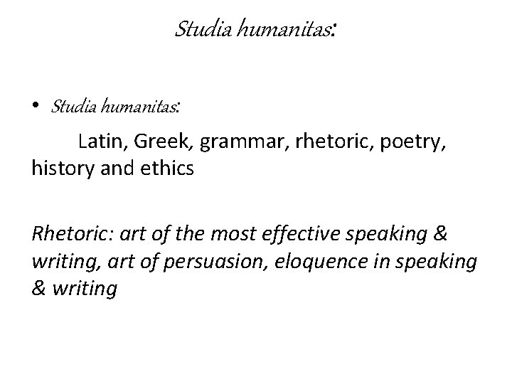 Studia humanitas: • Studia humanitas: Latin, Greek, grammar, rhetoric, poetry, history and ethics Rhetoric: Studia humanitas: • Studia humanitas: Latin, Greek, grammar, rhetoric, poetry, history and ethics Rhetoric:
