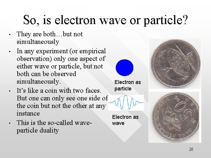 So, is electron wave or particle? • • They are both…but not simultaneously In