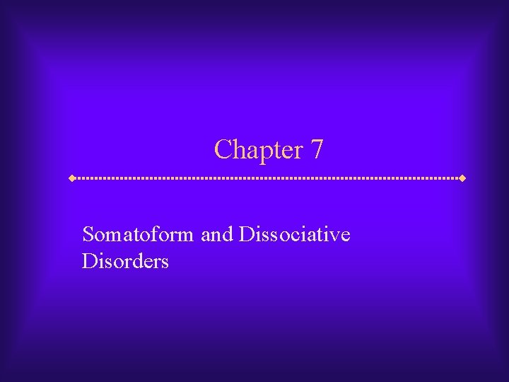 Chapter 7 Somatoform and Dissociative Disorders 