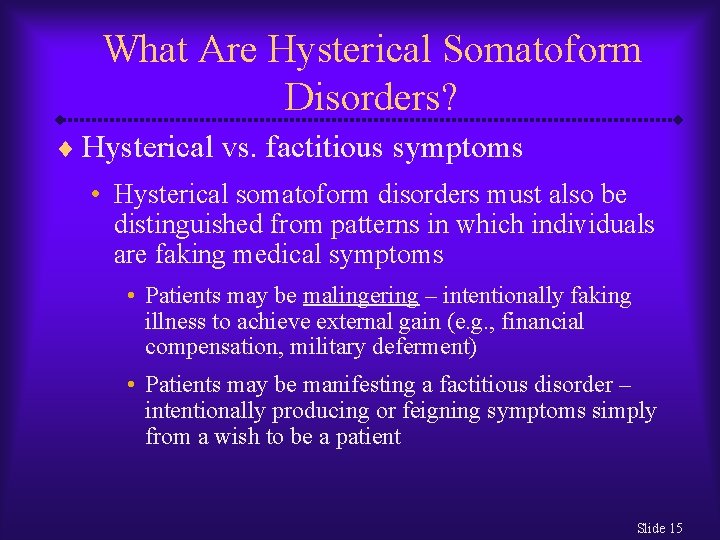 What Are Hysterical Somatoform Disorders? ¨ Hysterical vs. factitious symptoms • Hysterical somatoform disorders