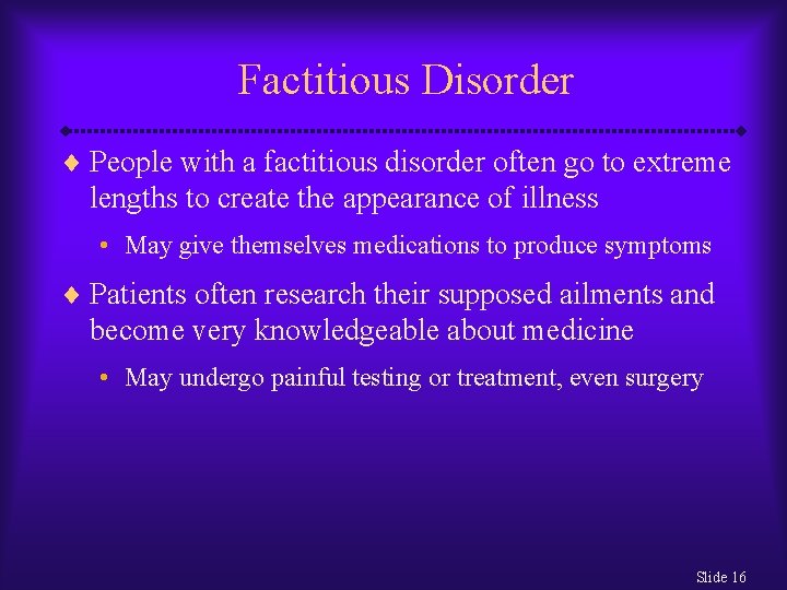 Factitious Disorder ¨ People with a factitious disorder often go to extreme lengths to