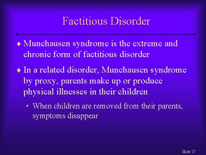 Factitious Disorder ¨ Munchausen syndrome is the extreme and chronic form of factitious disorder