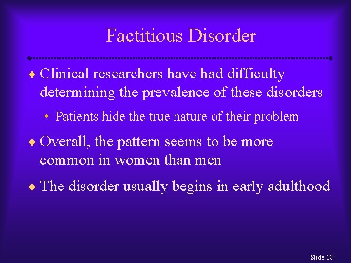 Factitious Disorder ¨ Clinical researchers have had difficulty determining the prevalence of these disorders