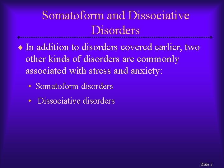 Somatoform and Dissociative Disorders ¨ In addition to disorders covered earlier, two other kinds