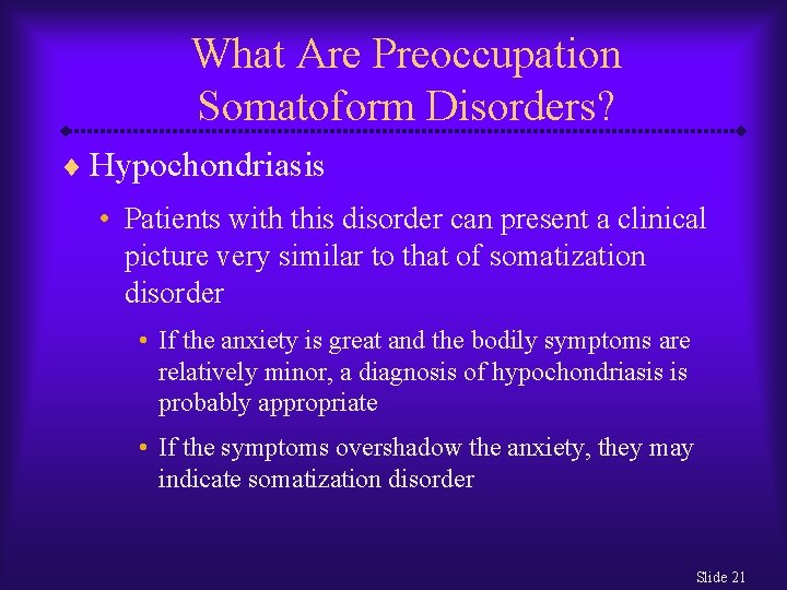 What Are Preoccupation Somatoform Disorders? ¨ Hypochondriasis • Patients with this disorder can present