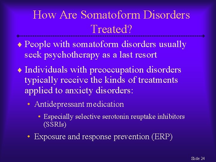 How Are Somatoform Disorders Treated? ¨ People with somatoform disorders usually seek psychotherapy as