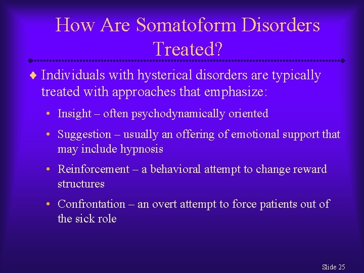 How Are Somatoform Disorders Treated? ¨ Individuals with hysterical disorders are typically treated with