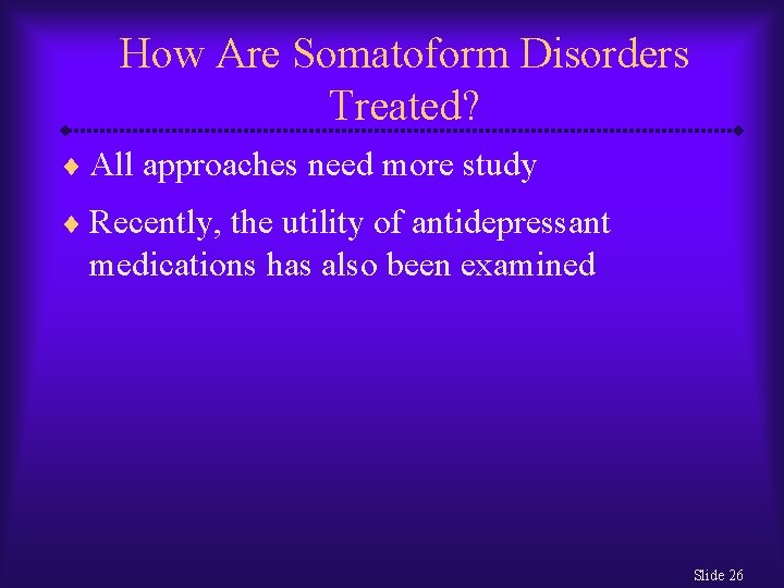 How Are Somatoform Disorders Treated? ¨ All approaches need more study ¨ Recently, the