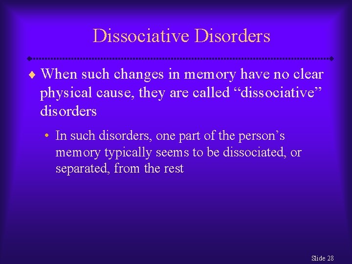 Dissociative Disorders ¨ When such changes in memory have no clear physical cause, they