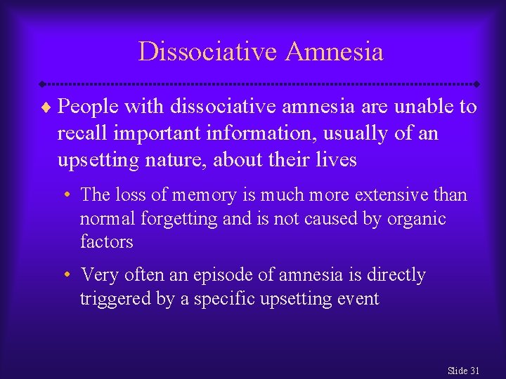 Dissociative Amnesia ¨ People with dissociative amnesia are unable to recall important information, usually