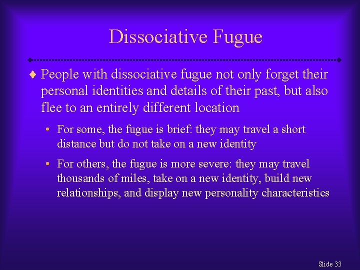 Dissociative Fugue ¨ People with dissociative fugue not only forget their personal identities and