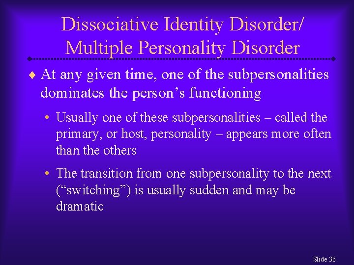 Dissociative Identity Disorder/ Multiple Personality Disorder ¨ At any given time, one of the