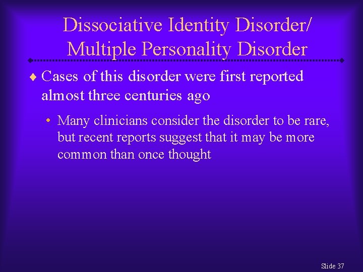 Dissociative Identity Disorder/ Multiple Personality Disorder ¨ Cases of this disorder were first reported