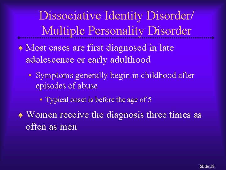 Dissociative Identity Disorder/ Multiple Personality Disorder ¨ Most cases are first diagnosed in late