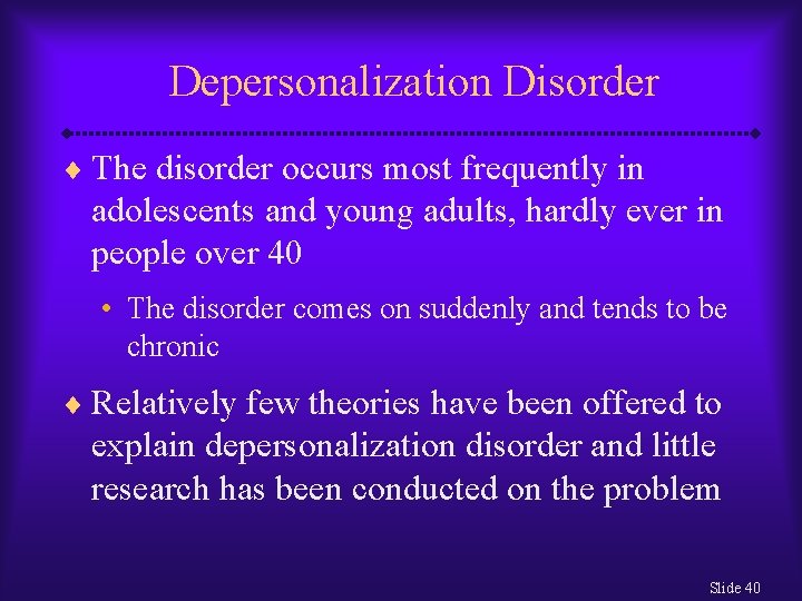 Depersonalization Disorder ¨ The disorder occurs most frequently in adolescents and young adults, hardly