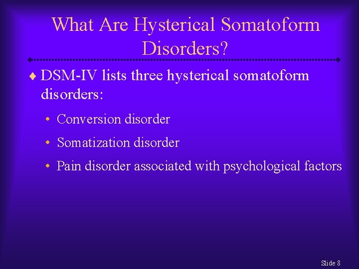 What Are Hysterical Somatoform Disorders? ¨ DSM-IV lists three hysterical somatoform disorders: • Conversion