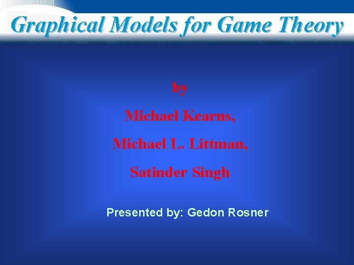 Graphical Models for Game Theory by Michael Kearns, Michael L. Littman, Satinder Singh Presented