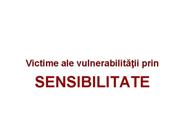 Victime ale vulnerabilităţii prin SENSIBILITATE 