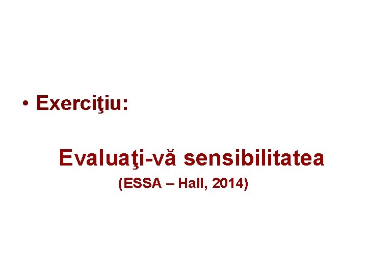  • Exerciţiu: Evaluaţi-vă sensibilitatea (ESSA – Hall, 2014) 