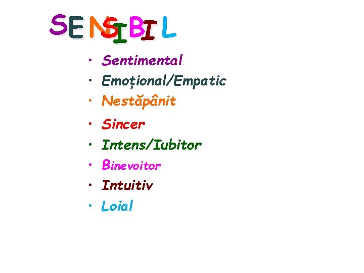 SE NSIBI L • Sentimental • Emoţional/Empatic • Nestăpânit • • • Sincer Intens/Iubitor