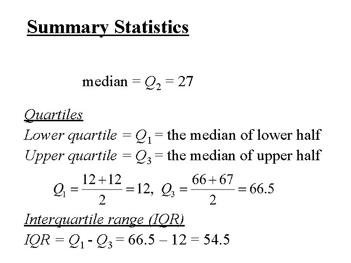 Summary Statistics median = Q 2 = 27 Quartiles Lower quartile = Q 1