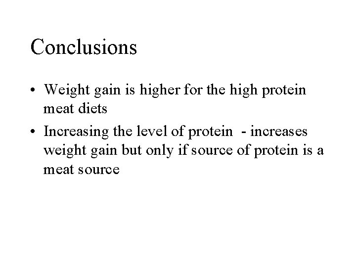 Conclusions • Weight gain is higher for the high protein meat diets • Increasing