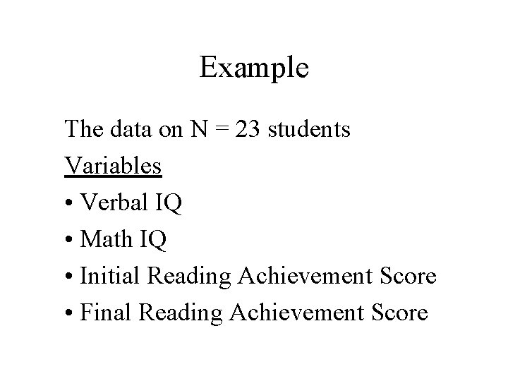 Example The data on N = 23 students Variables • Verbal IQ • Math