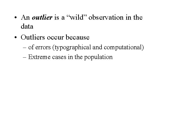  • An outlier is a “wild” observation in the data • Outliers occur